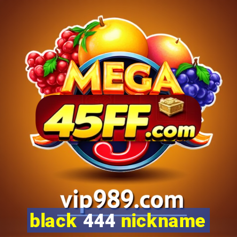 black 444 nickname